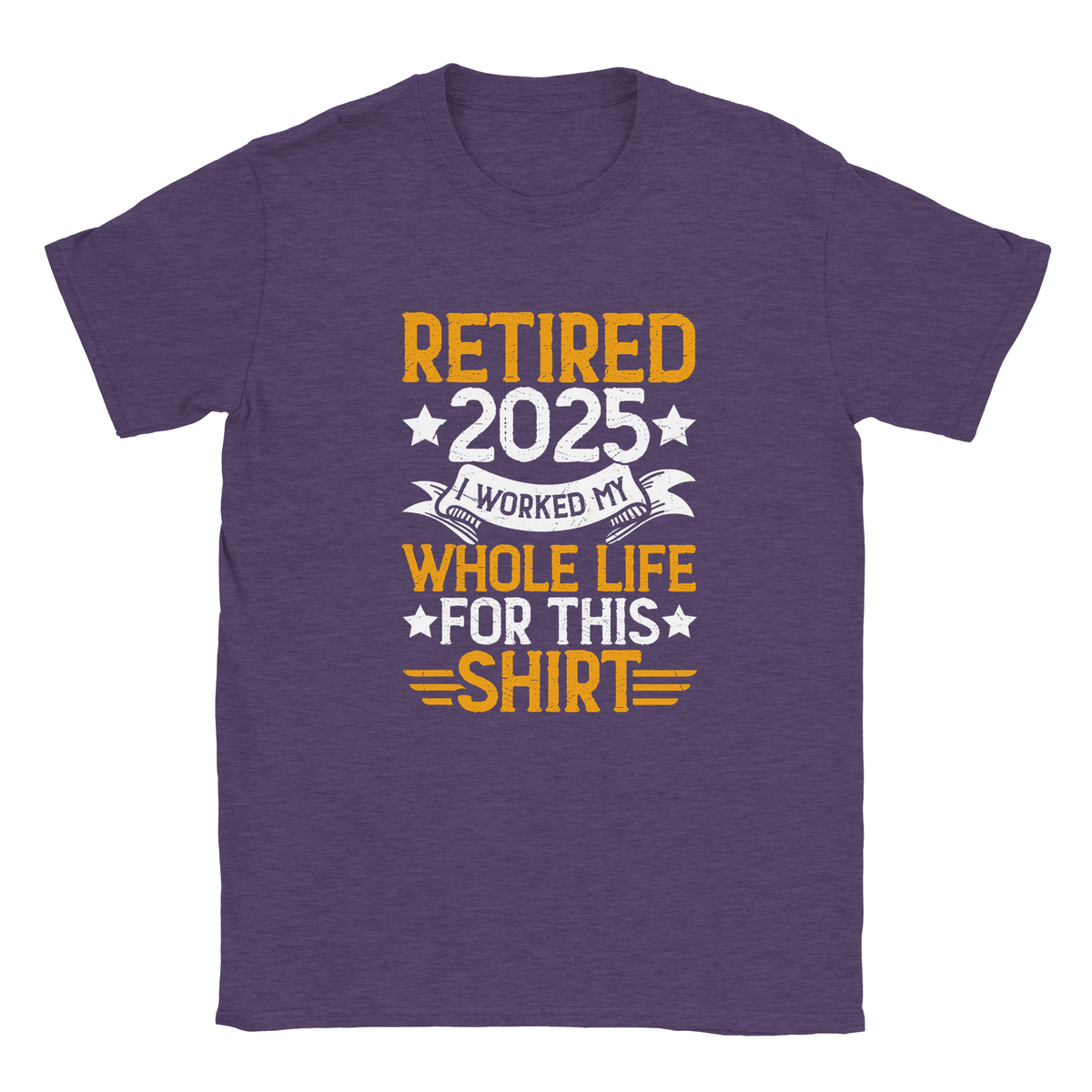Unisex Classic T-Shirt - Retired 2025 - I Worked All My Life For This Shirt - KPAP Canada