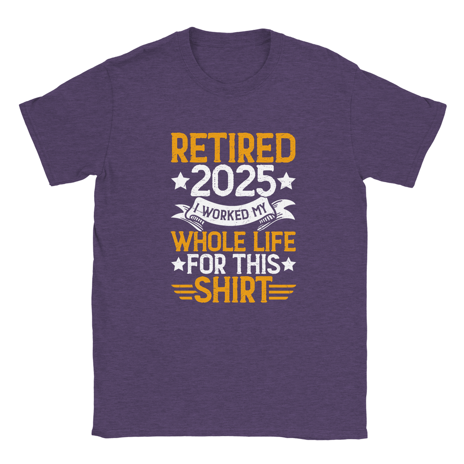 Unisex Classic T-Shirt - Retired 2025 - I Worked All My Life For This Shirt - KPAP Canada