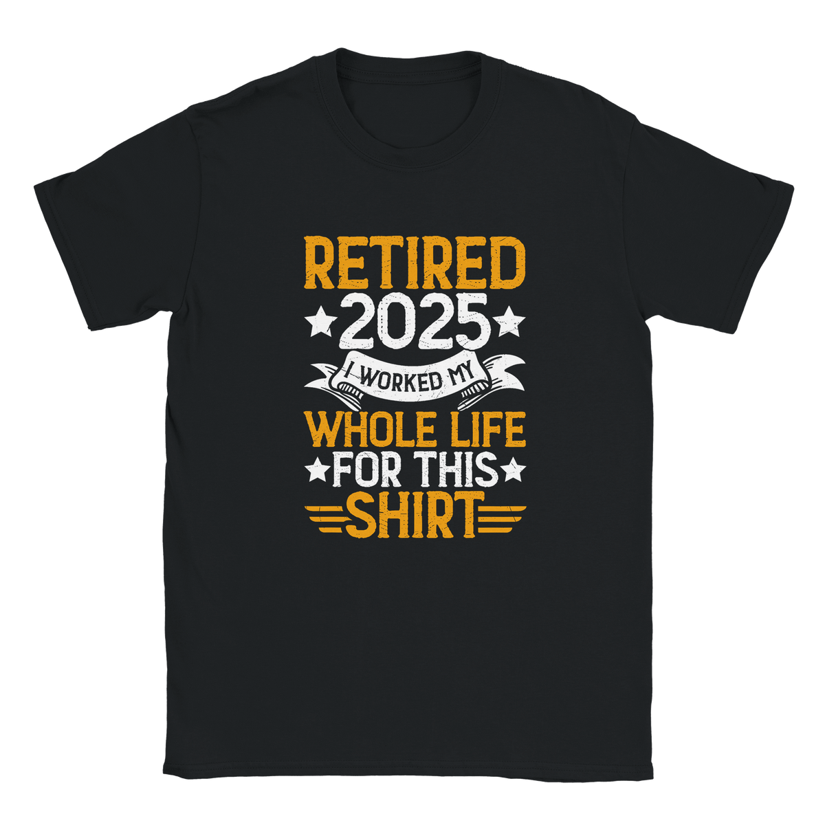 Unisex Classic T-Shirt - Retired 2025 - I Worked All My Life For This Shirt - KPAP Canada