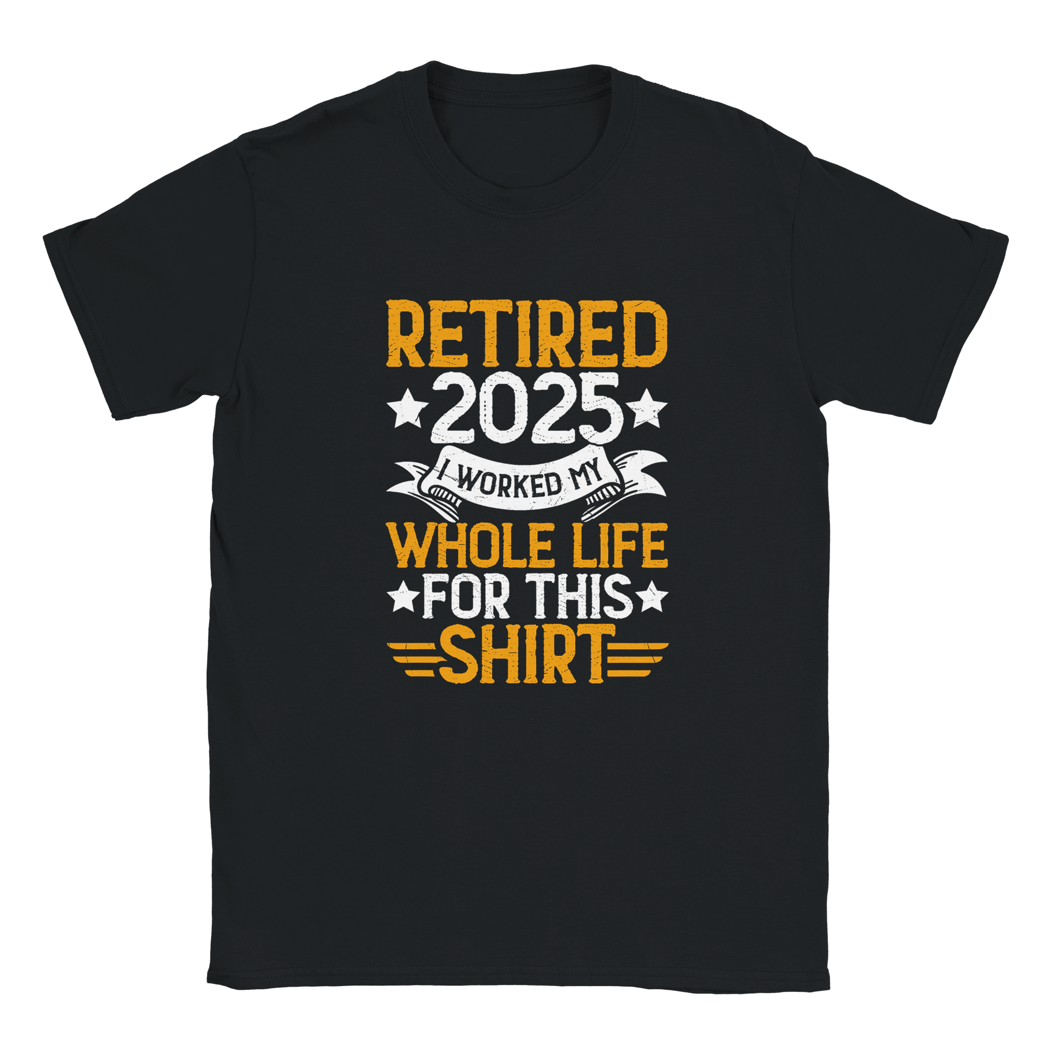 Unisex Classic T-Shirt - Retired 2025 - I Worked All My Life For This Shirt - KPAP Canada