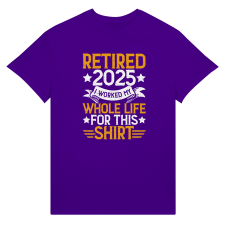 Retired 2025 T-Shirt - I Worked All My Life For This | Premium Unisex Tee - KPAP Canada