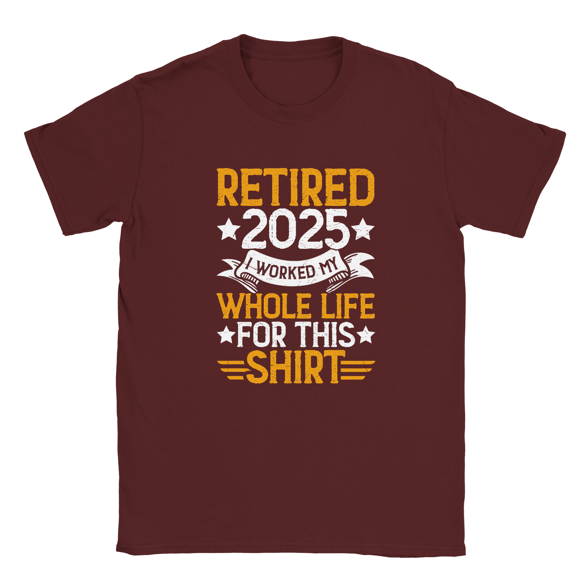 Unisex Classic T-Shirt - Retired 2025 - I Worked All My Life For This Shirt - KPAP Canada
