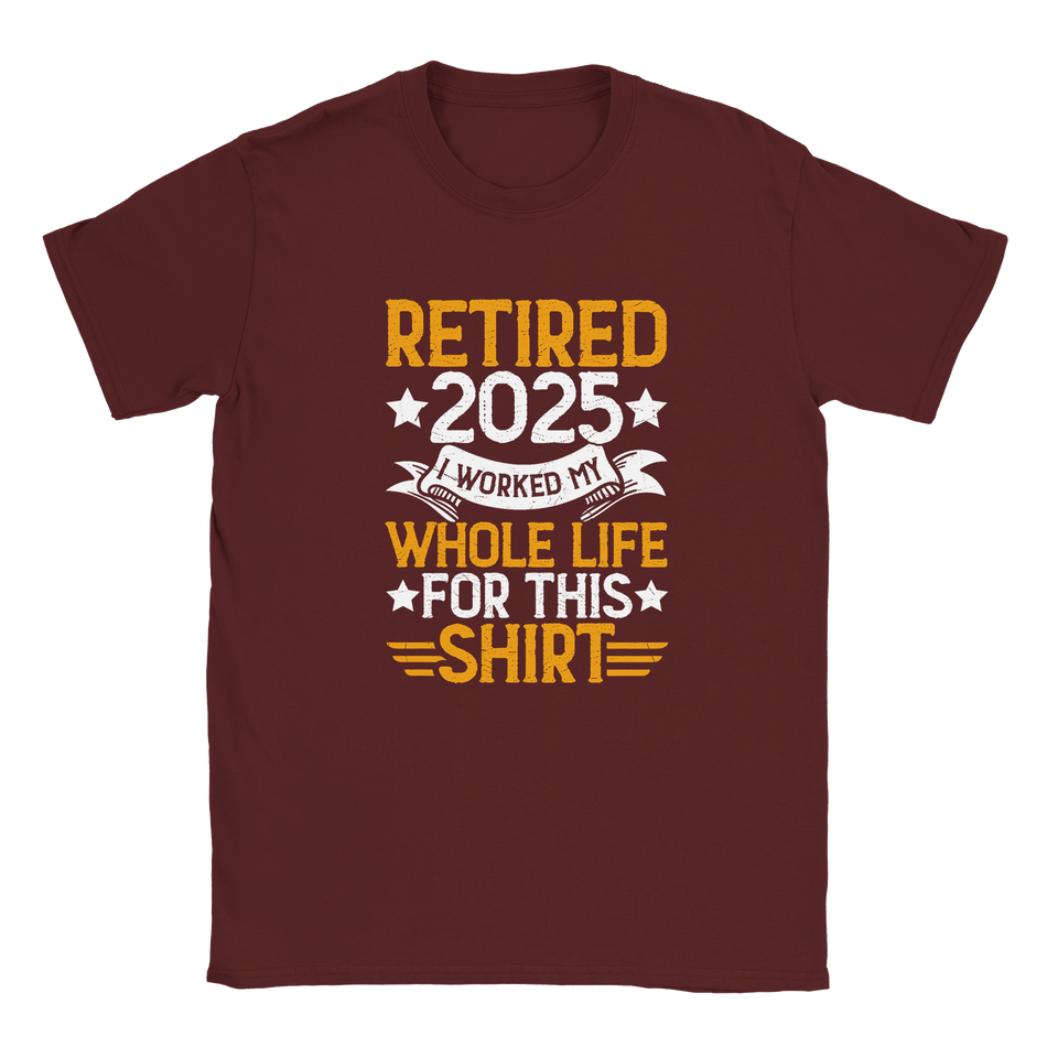 Unisex Classic T-Shirt - Retired 2025 - I Worked All My Life For This Shirt - KPAP Canada