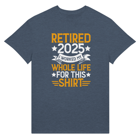 Retired 2025 T-Shirt - I Worked All My Life For This | Premium Unisex Tee - KPAP Canada