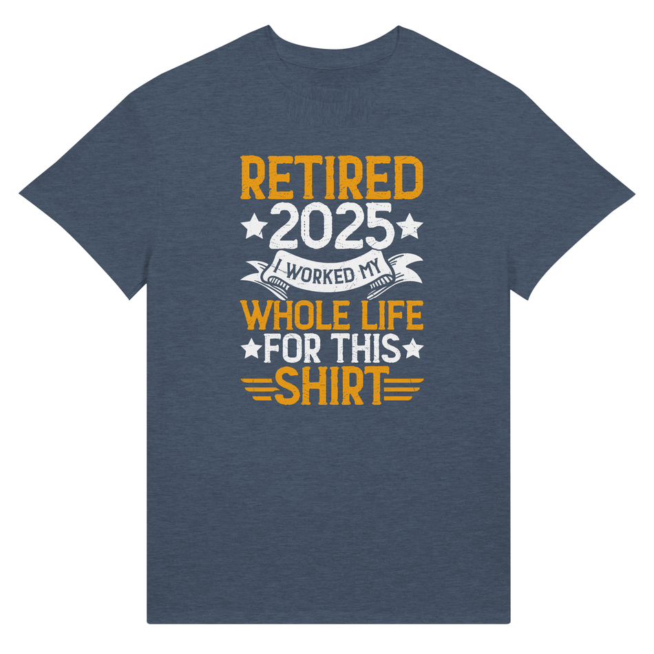 Retired 2025 T-Shirt - I Worked All My Life For This | Premium Unisex Tee - KPAP Canada
