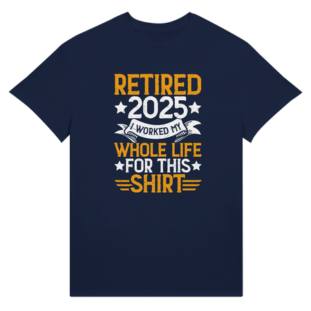 Retired 2025 T-Shirt - I Worked All My Life For This | Premium Unisex Tee - KPAP Canada