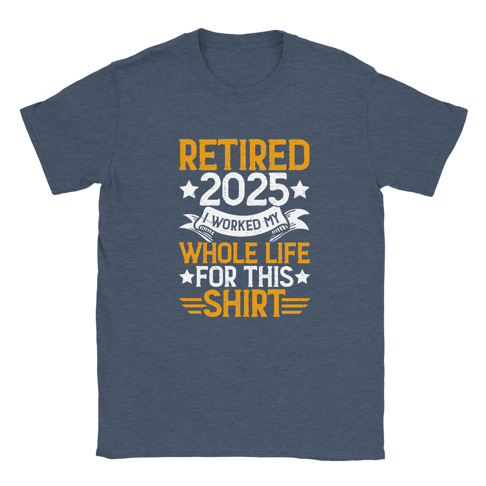 Unisex Classic T-Shirt - Retired 2025 - I Worked All My Life For This Shirt - KPAP Canada