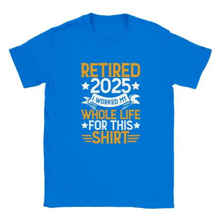 Unisex Classic T-Shirt - Retired 2025 - I Worked All My Life For This Shirt - KPAP Canada