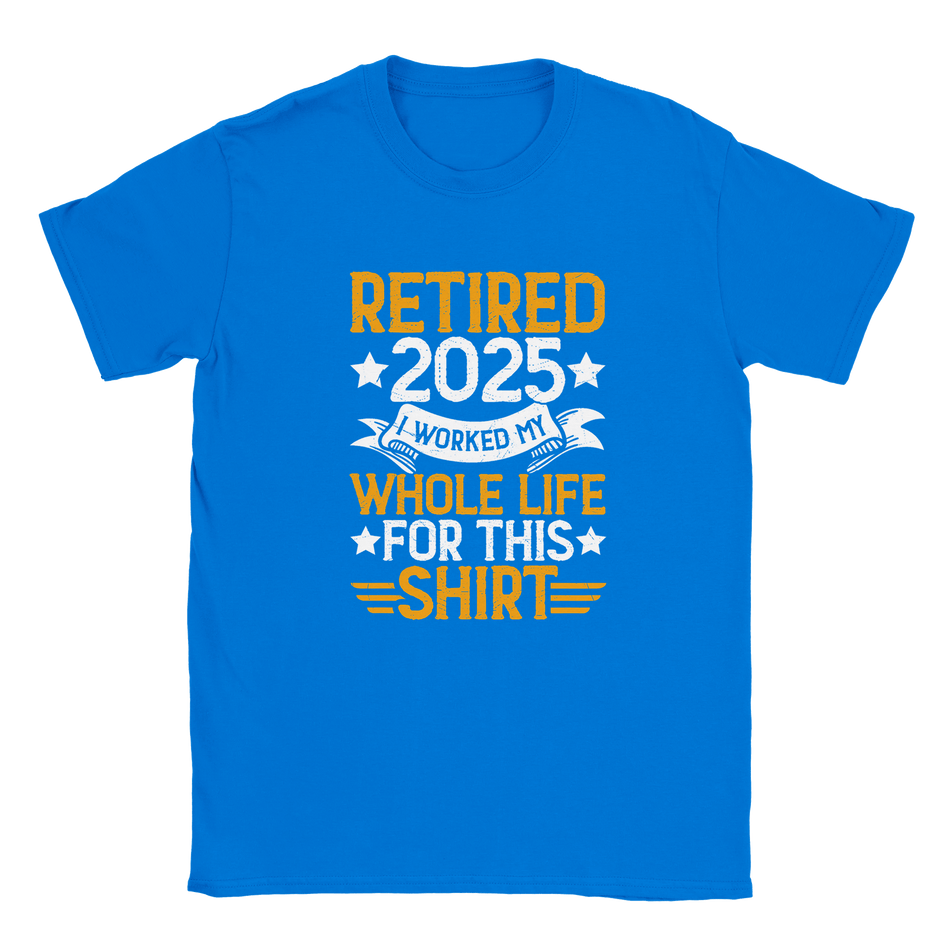 Unisex Classic T-Shirt - Retired 2025 - I Worked All My Life For This Shirt - KPAP Canada