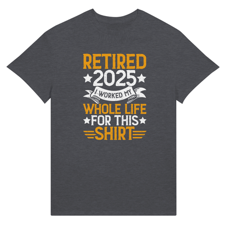 Retired 2025 T-Shirt - I Worked All My Life For This | Premium Unisex Tee - KPAP Canada