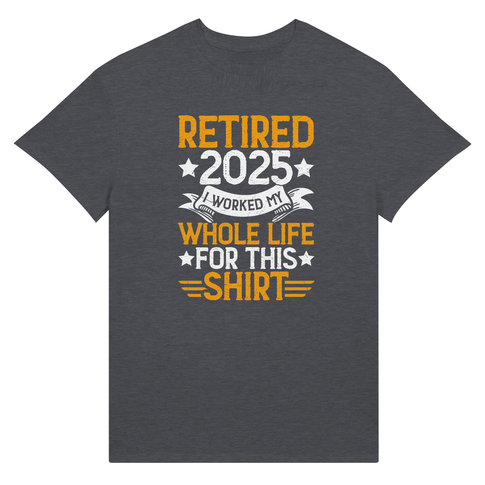 Retired 2025 T-Shirt - I Worked All My Life For This | Premium Unisex Tee - KPAP Canada