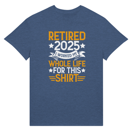 Retired 2025 T-Shirt - I Worked All My Life For This | Premium Unisex Tee - KPAP Canada