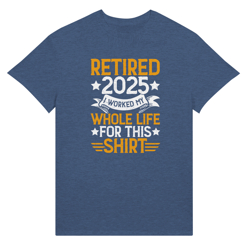 Retired 2025 T-Shirt - I Worked All My Life For This | Premium Unisex Tee - KPAP Canada