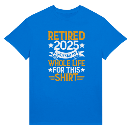 Retired 2025 T-Shirt - I Worked All My Life For This | Premium Unisex Tee - KPAP Canada