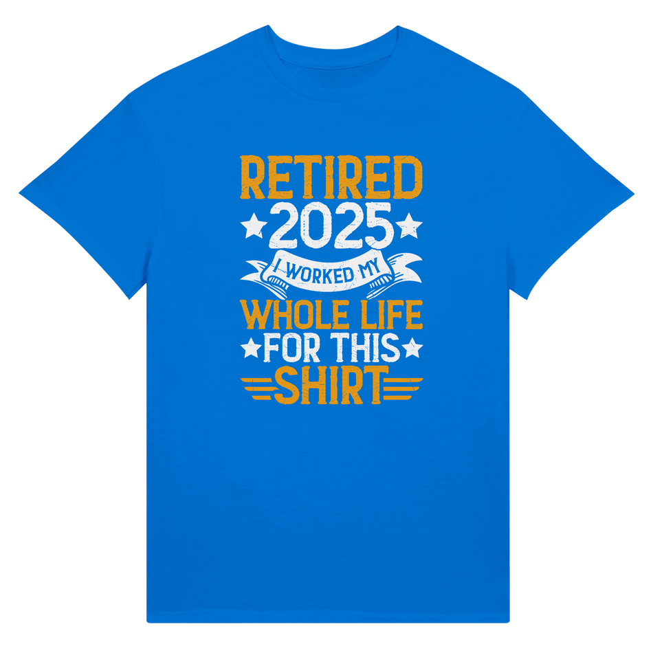 Retired 2025 T-Shirt - I Worked All My Life For This | Premium Unisex Tee - KPAP Canada
