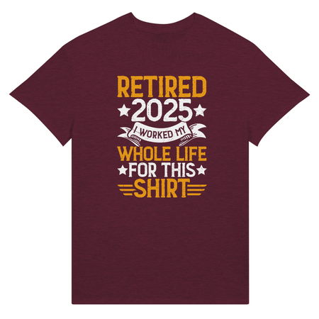 Retired 2025 T-Shirt - I Worked All My Life For This | Premium Unisex Tee - KPAP Canada