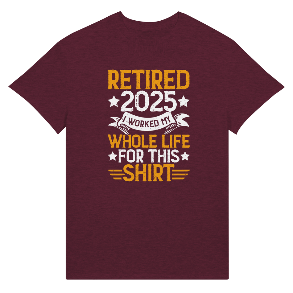 Retired 2025 T-Shirt - I Worked All My Life For This | Premium Unisex Tee - KPAP Canada