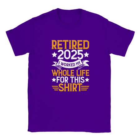Unisex Classic T-Shirt - Retired 2025 - I Worked All My Life For This Shirt - KPAP Canada