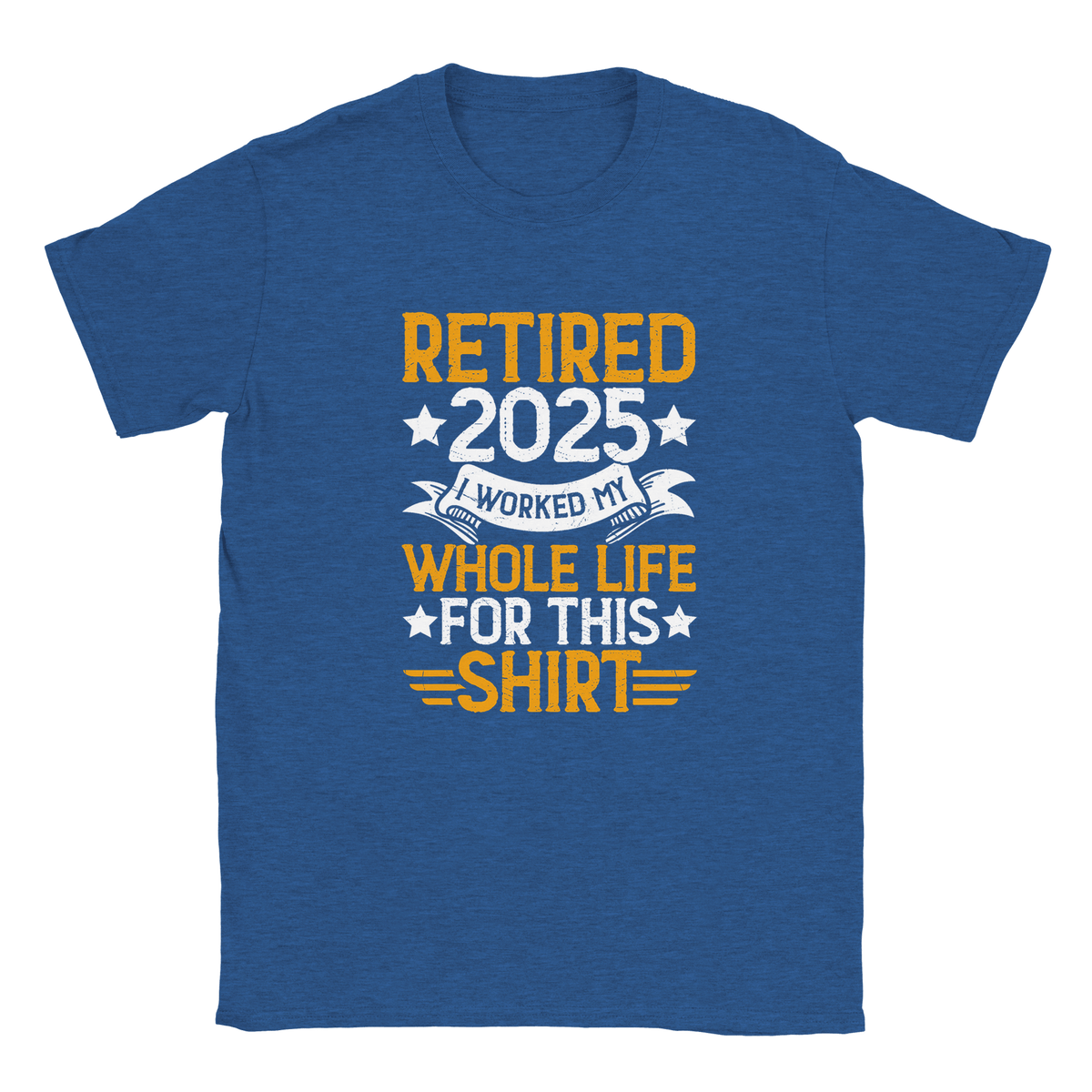 Unisex Classic T-Shirt - Retired 2025 - I Worked All My Life For This Shirt - KPAP Canada