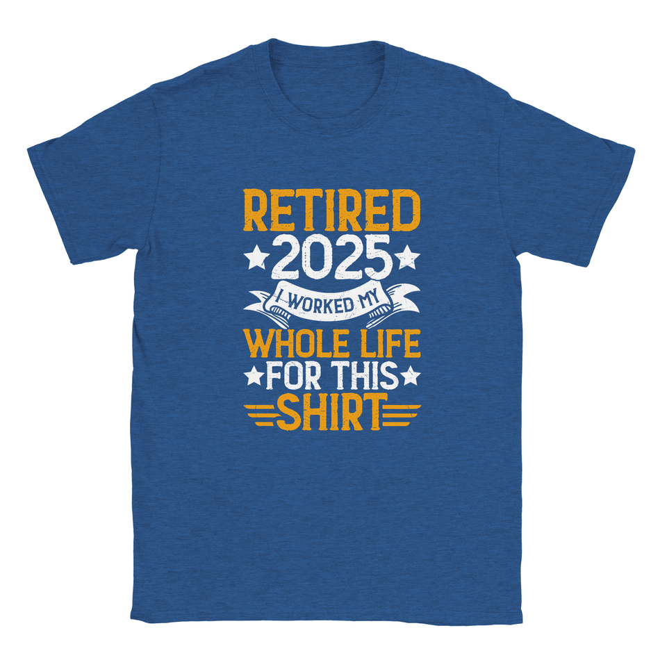 Unisex Classic T-Shirt - Retired 2025 - I Worked All My Life For This Shirt - KPAP Canada
