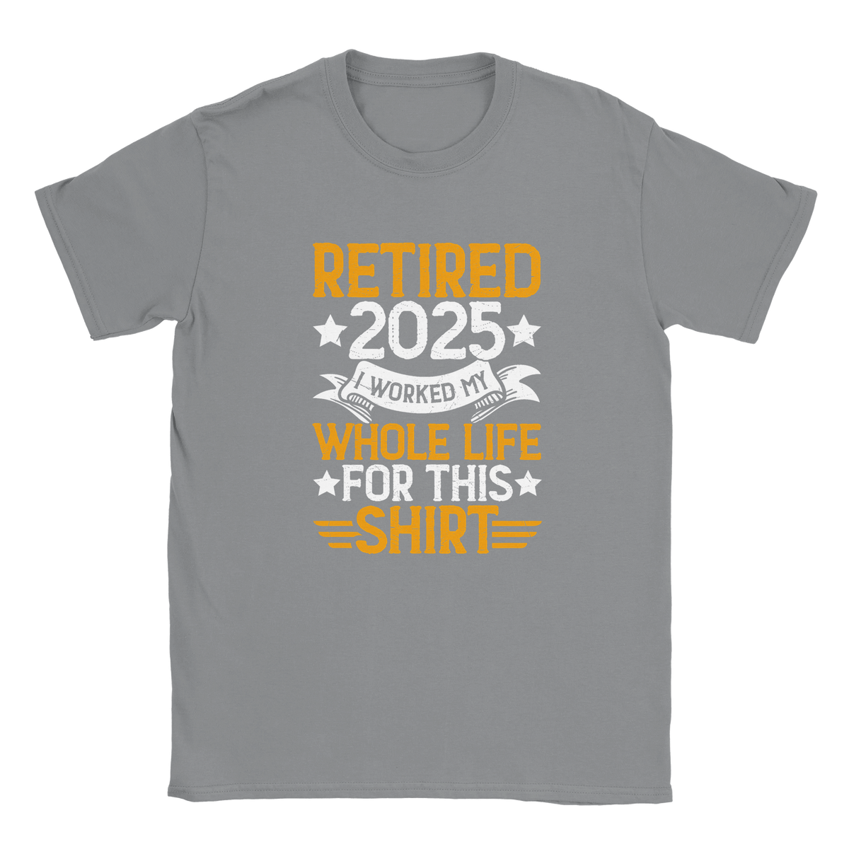 Unisex Classic T-Shirt - Retired 2025 - I Worked All My Life For This Shirt - KPAP Canada