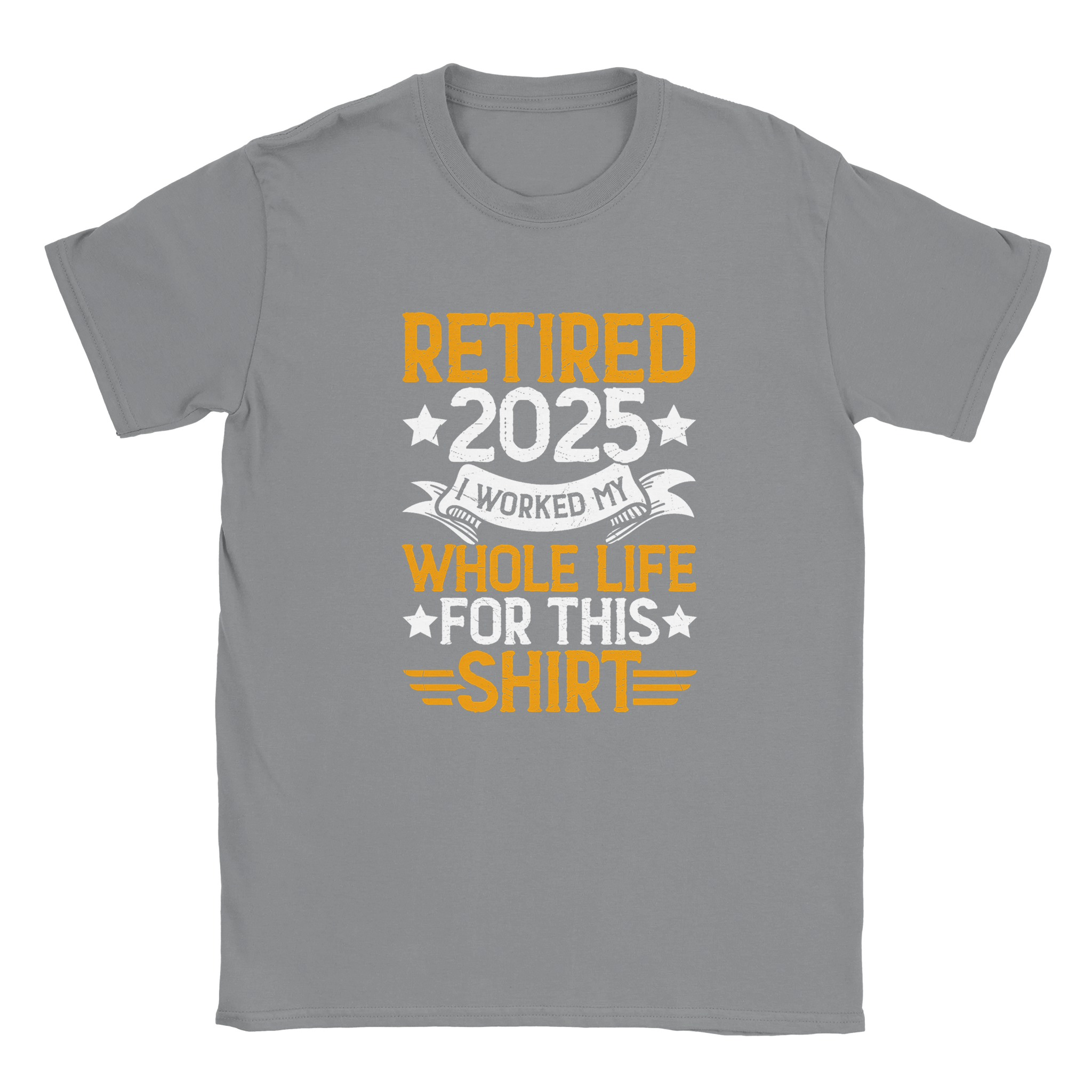 Unisex Classic T-Shirt - Retired 2025 - I Worked All My Life For This Shirt - KPAP Canada