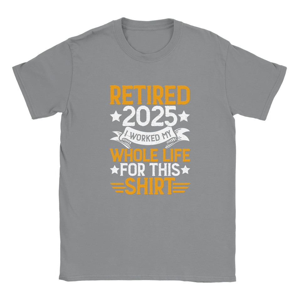 Unisex Classic T-Shirt - Retired 2025 - I Worked All My Life For This Shirt - KPAP Canada