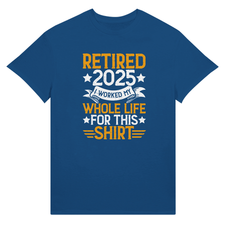Retired 2025 T-Shirt - I Worked All My Life For This | Premium Unisex Tee - KPAP Canada