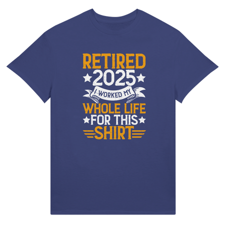 Retired 2025 T-Shirt - I Worked All My Life For This | Premium Unisex Tee - KPAP Canada