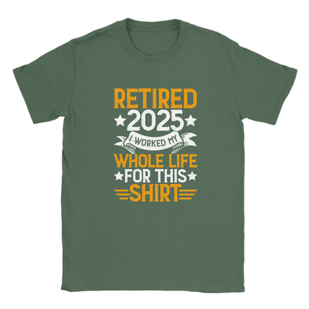 Unisex Classic T-Shirt - Retired 2025 - I Worked All My Life For This Shirt - KPAP Canada