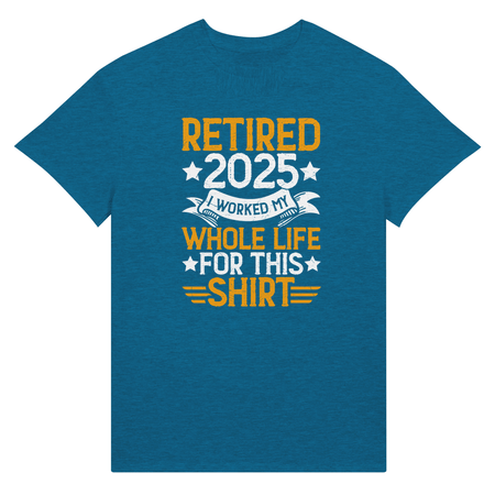 Retired 2025 T-Shirt - I Worked All My Life For This | Premium Unisex Tee - KPAP Canada