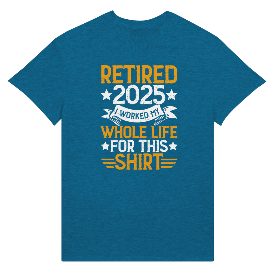 Retired 2025 T-Shirt - I Worked All My Life For This | Premium Unisex Tee - KPAP Canada