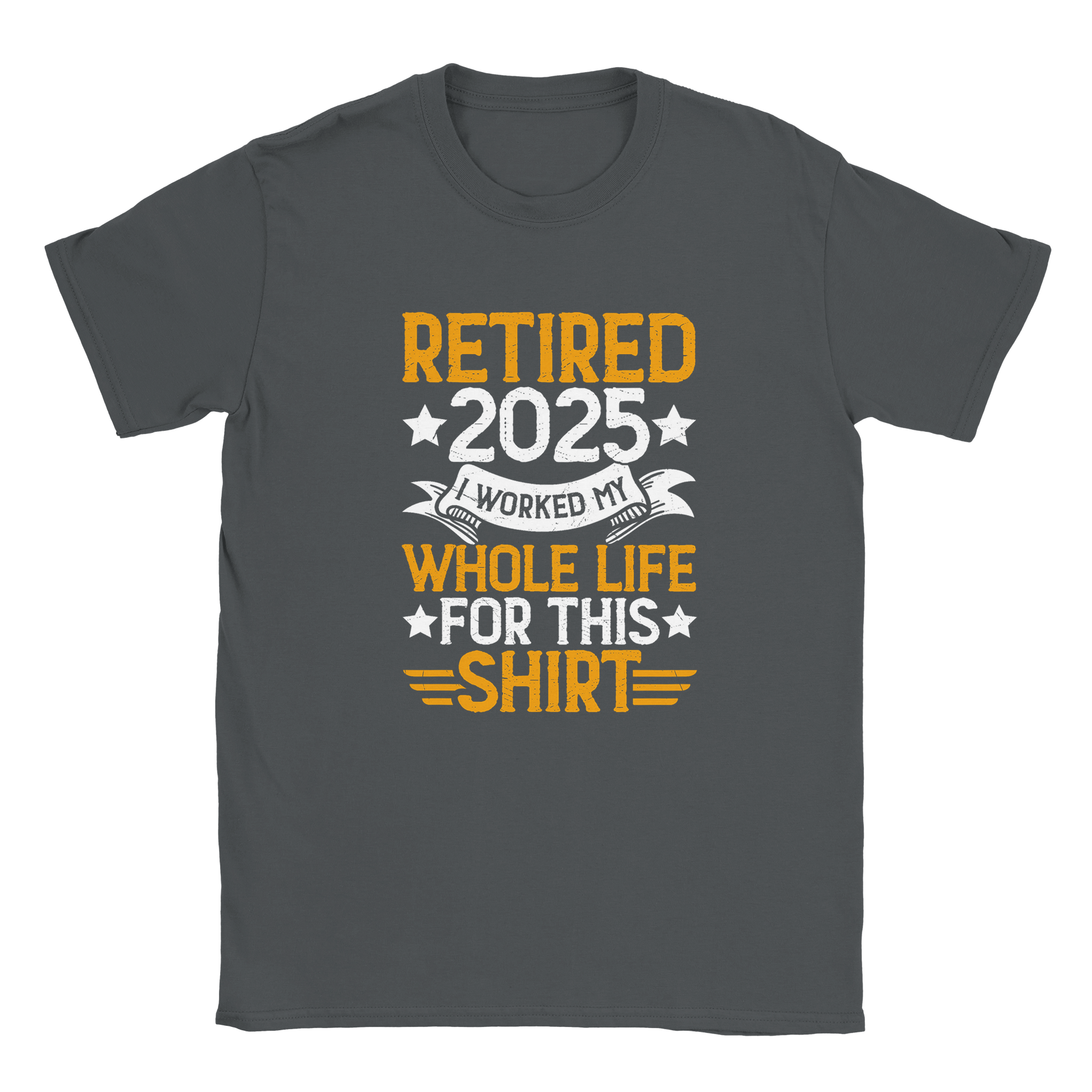 Unisex Classic T-Shirt - Retired 2025 - I Worked All My Life For This Shirt - KPAP Canada