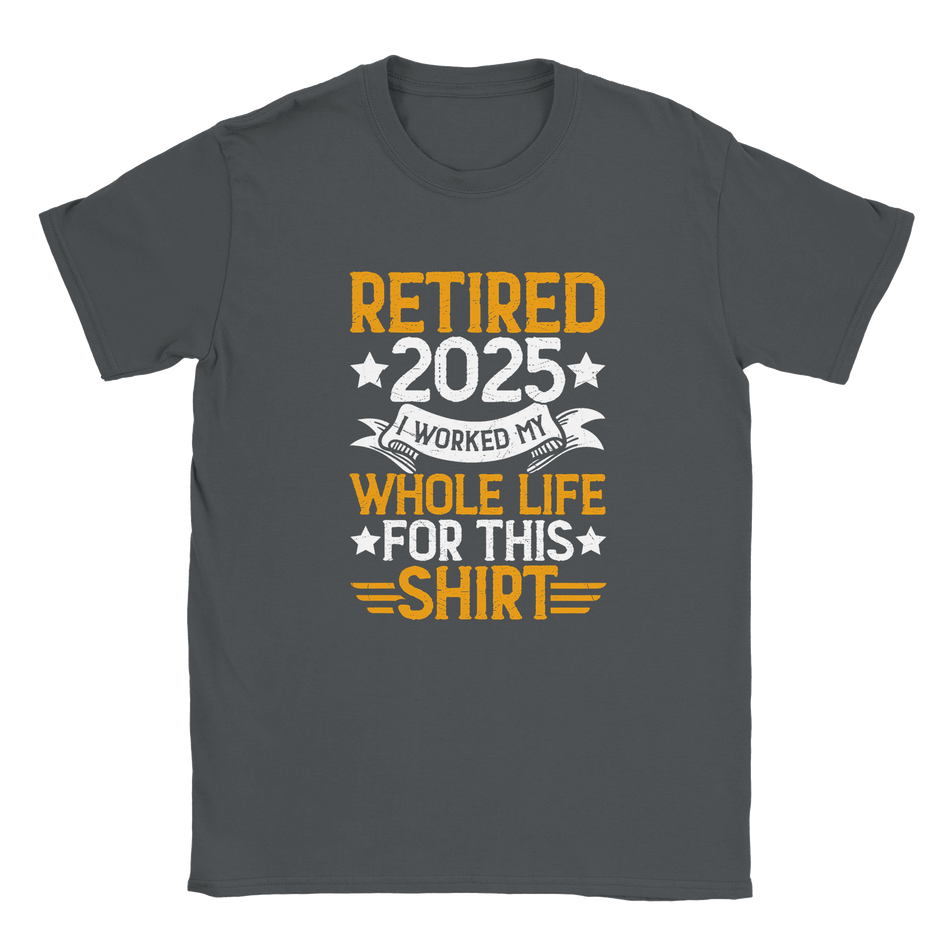 Unisex Classic T-Shirt - Retired 2025 - I Worked All My Life For This Shirt - KPAP Canada