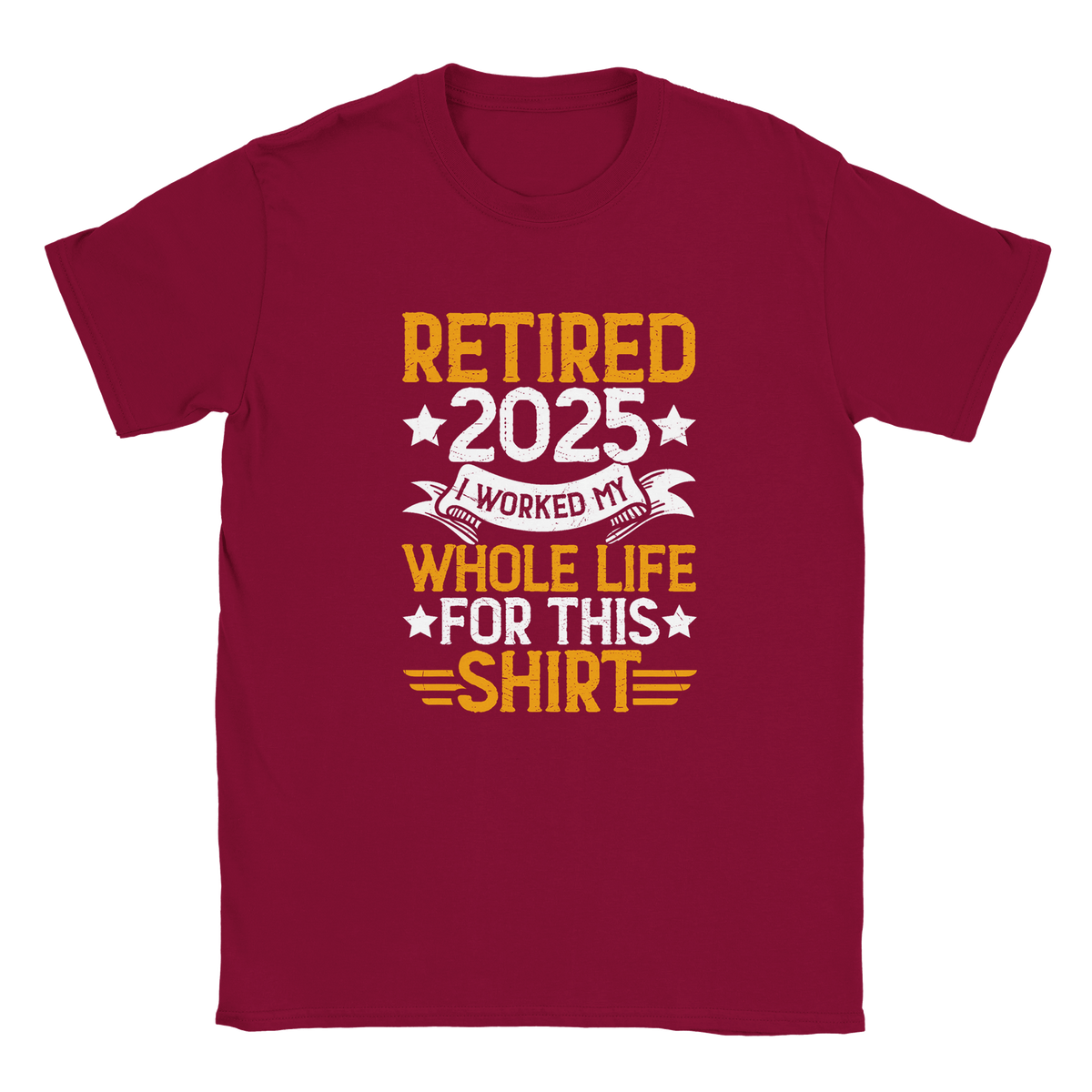 Unisex Classic T-Shirt - Retired 2025 - I Worked All My Life For This Shirt - KPAP Canada