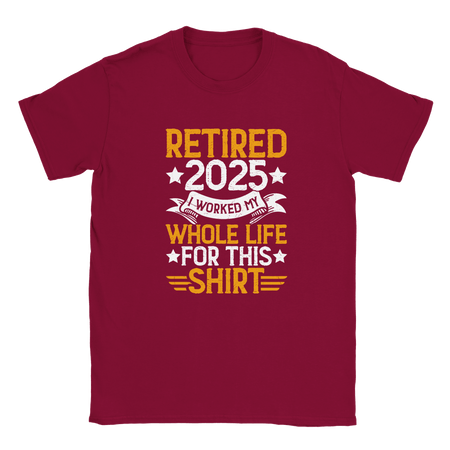 Unisex Classic T-Shirt - Retired 2025 - I Worked All My Life For This Shirt - KPAP Canada