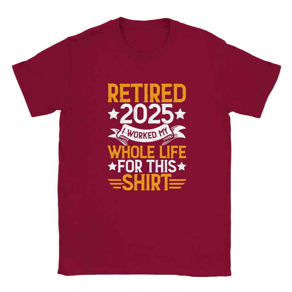 Unisex Classic T-Shirt - Retired 2025 - I Worked All My Life For This Shirt - KPAP Canada