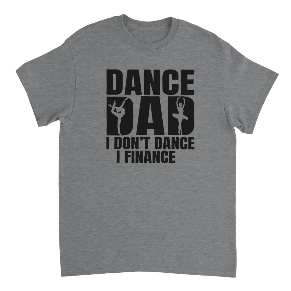 Gray heathered cotton Dance Dad t-shirt with I dont dance I finance graphic