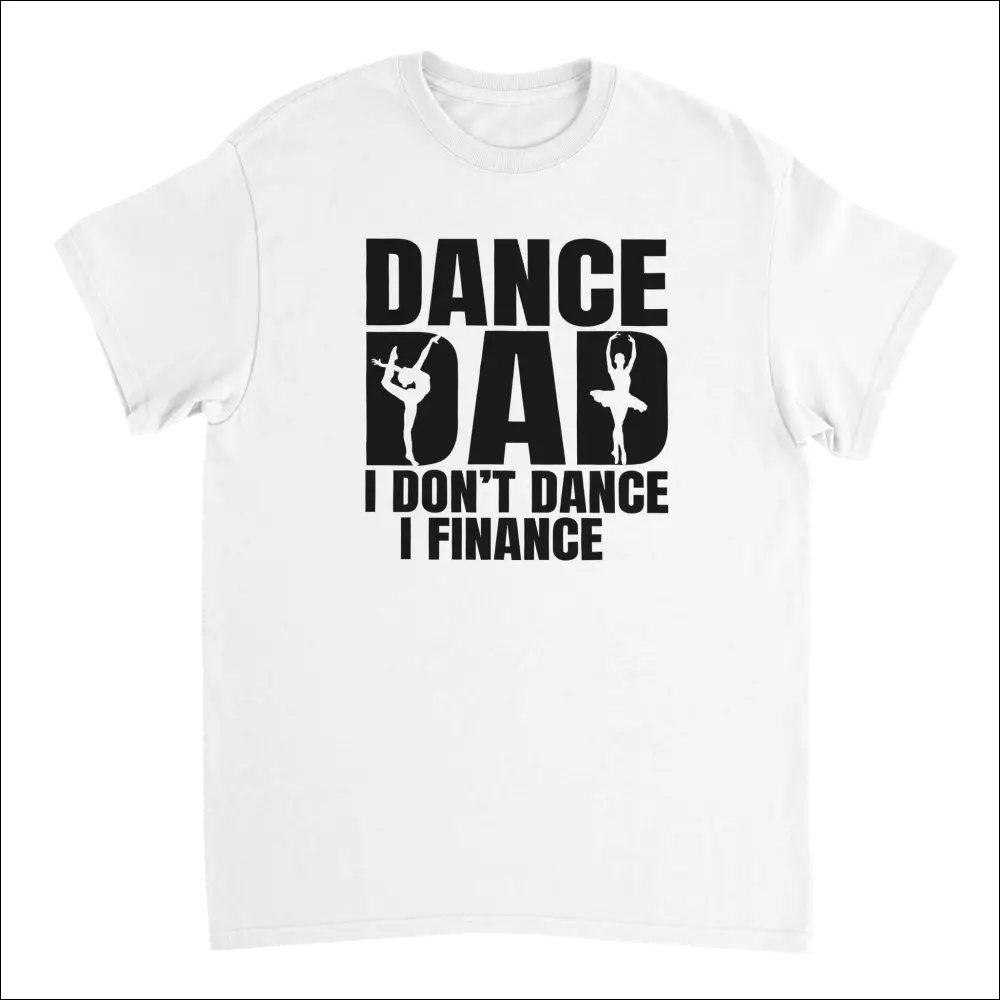 White cotton Dance Dad t-shirt with I Dont Dance I Finance graphic and dancer silhouettes