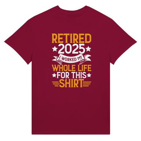 Retired 2025 T-Shirt - I Worked All My Life For This | Premium Unisex Tee - KPAP Canada