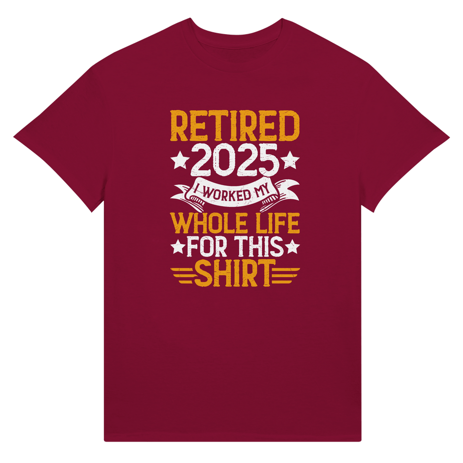 Retired 2025 T-Shirt - I Worked All My Life For This | Premium Unisex Tee - KPAP Canada