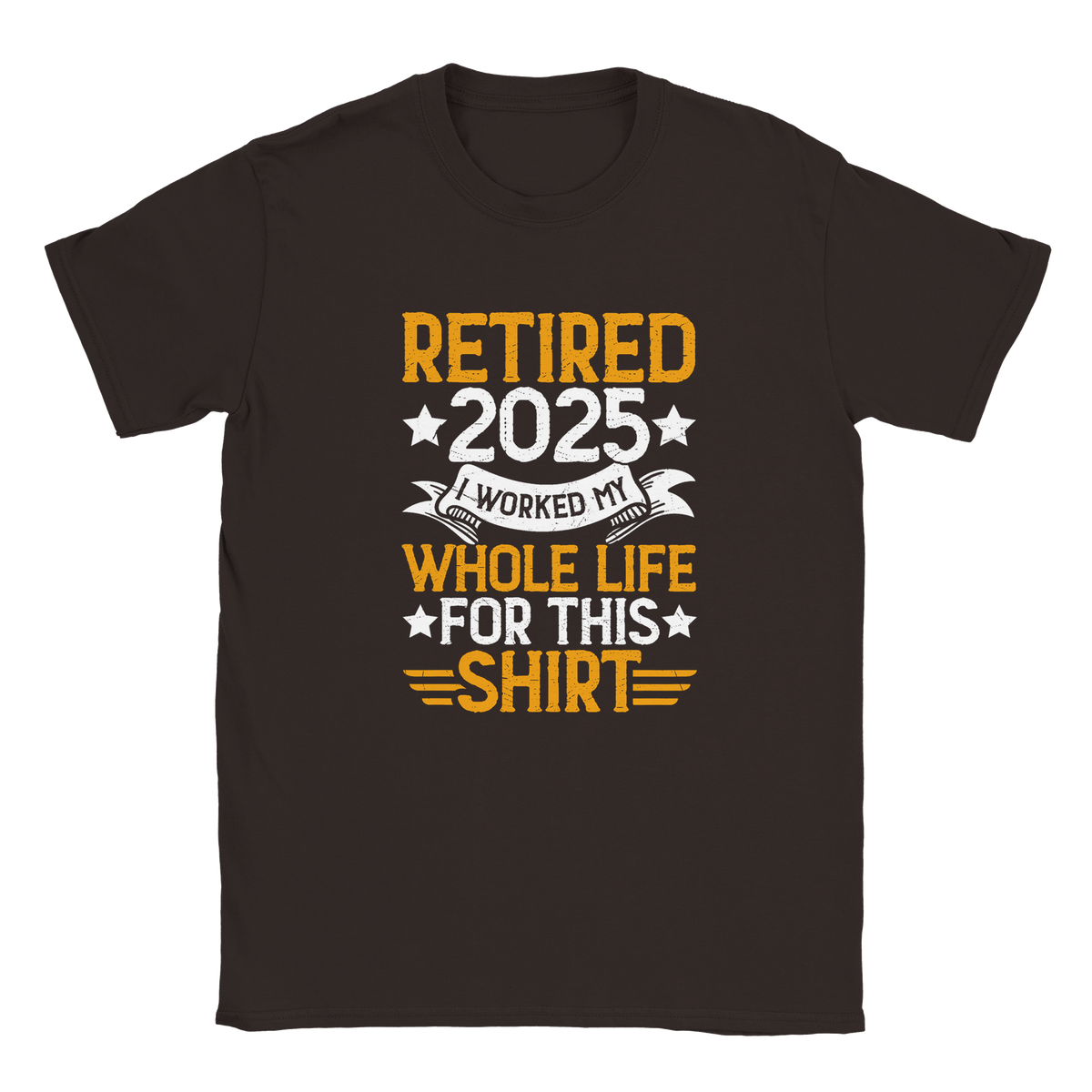 Unisex Classic T-Shirt - Retired 2025 - I Worked All My Life For This Shirt - KPAP Canada