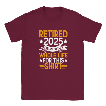 Unisex Classic T-Shirt - Retired 2025 - I Worked All My Life For This Shirt - KPAP Canada