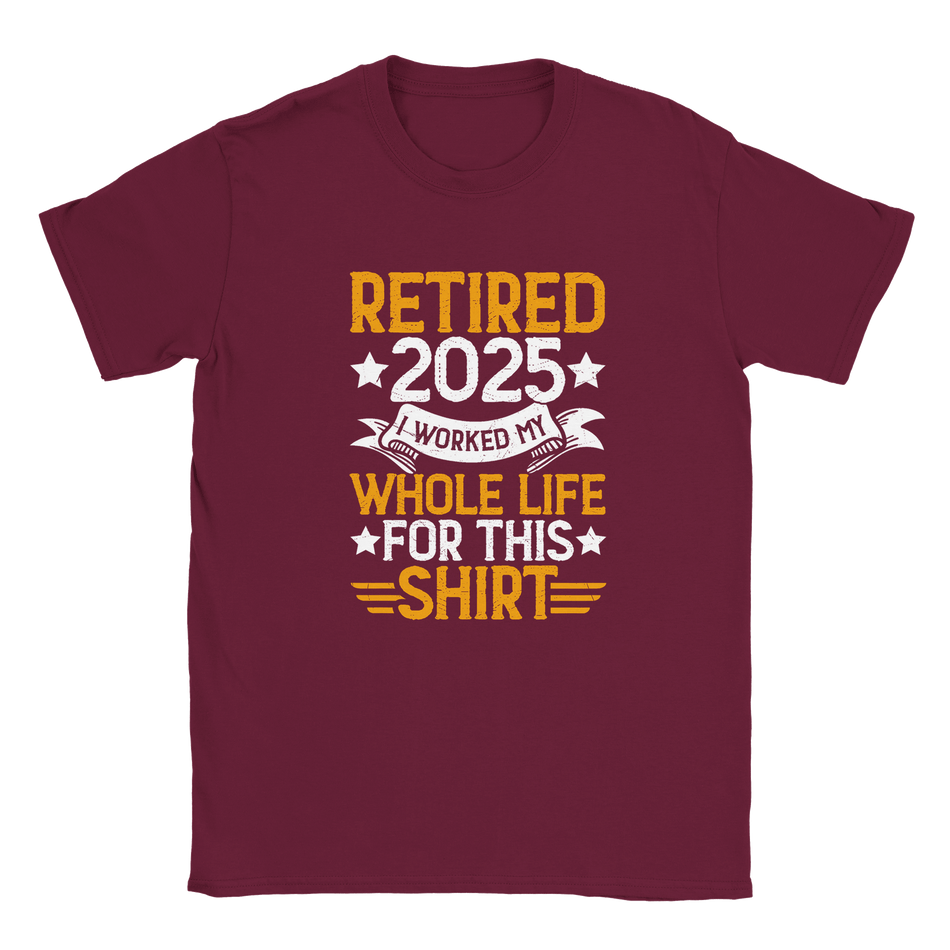 Unisex Classic T-Shirt - Retired 2025 - I Worked All My Life For This Shirt - KPAP Canada