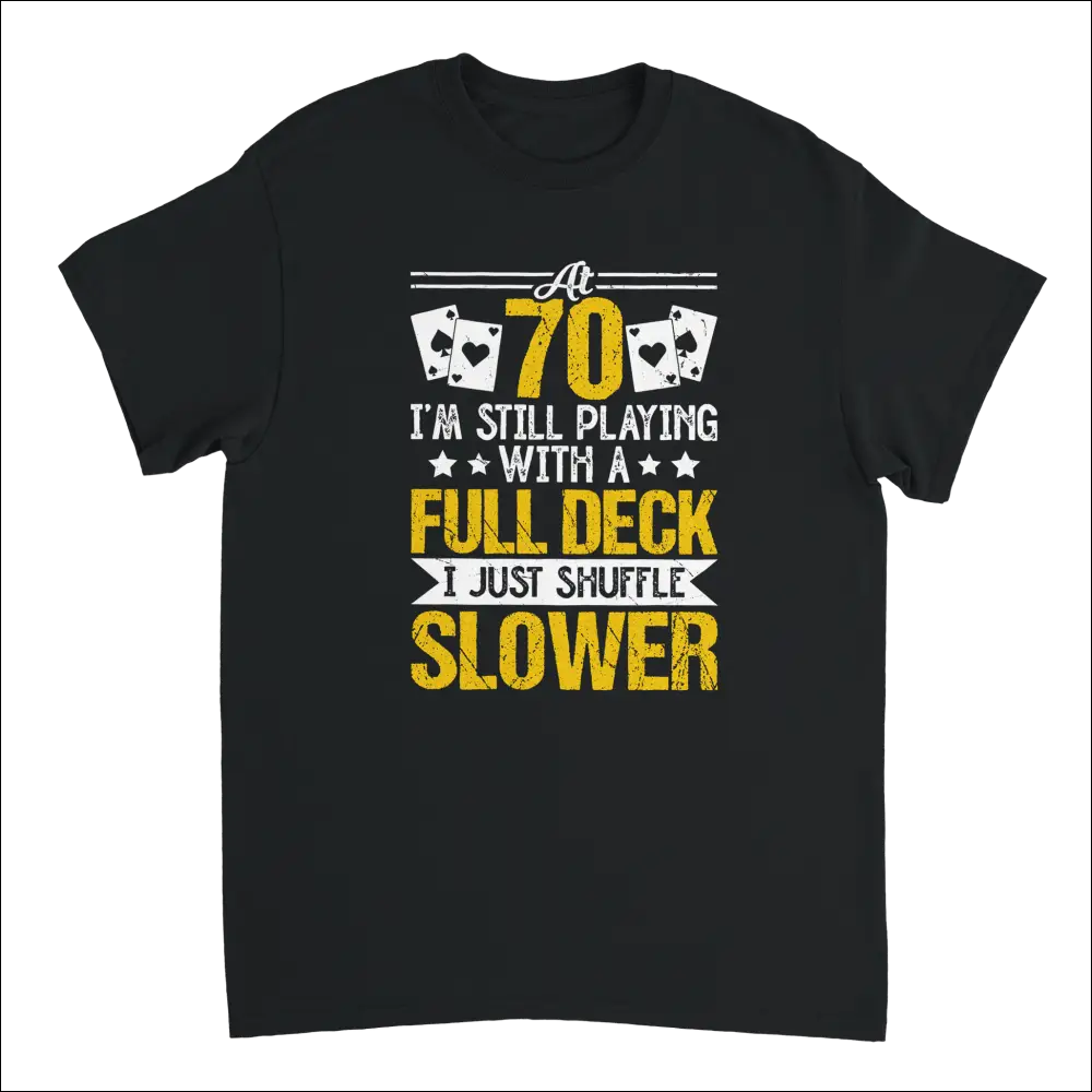 Black cotton t-shirt with yellow white playing cards graphic: At 70 I’m still playing with a full deck, I just shuffle slower