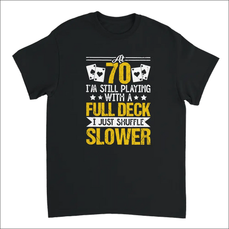 Black cotton t-shirt with yellow white playing cards graphic: At 70 I’m still playing with a full deck, I just shuffle slower