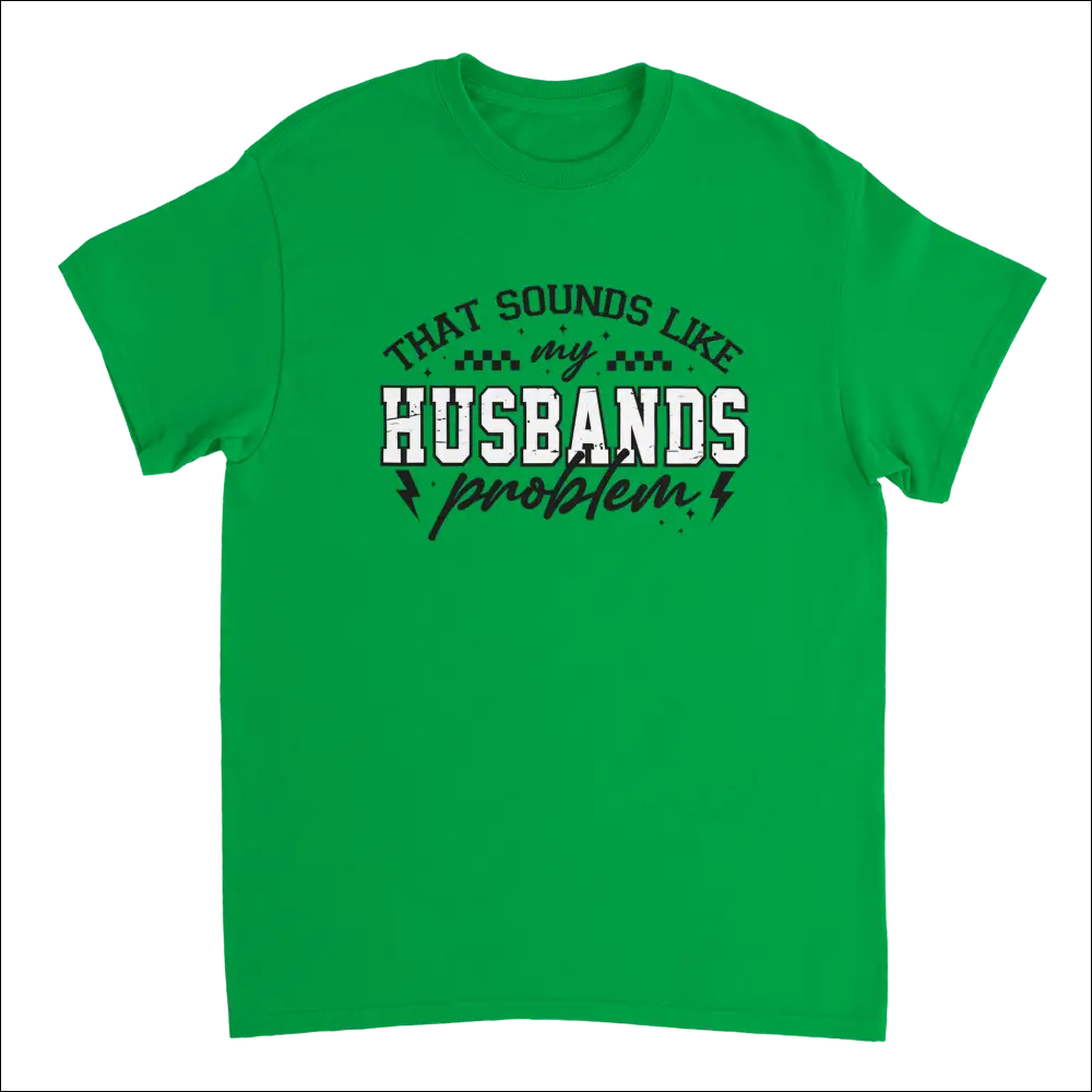 Bright green short-sleeved t-shirt with ’That Sounds Like My Husband’s Problem’ graphic