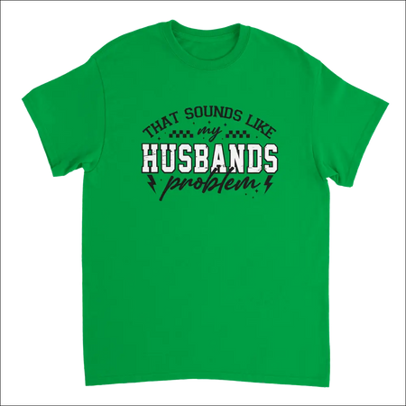 Bright green short-sleeved t-shirt with ’That Sounds Like My Husband’s Problem’ graphic