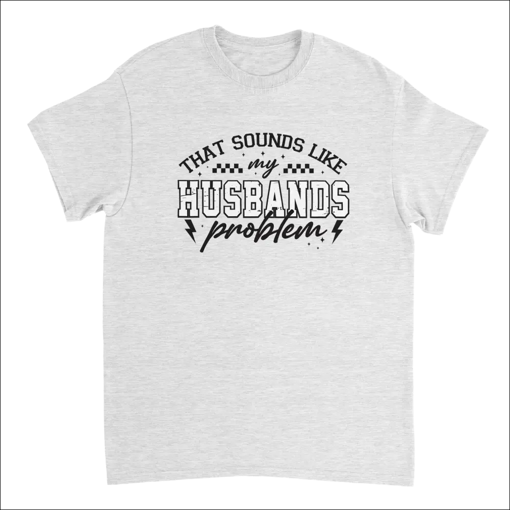 Heather gray short-sleeved t-shirt with black graphic: That sounds like my husbands problem