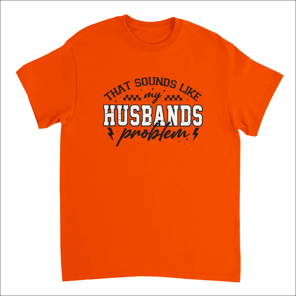 Bright orange short-sleeved t-shirt with humorous graphic: That sounds like my husbands problem